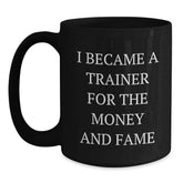Funny Trainer Gifts For Graduation, I Became A Trainer For The Money And Fame Quote, Black Coffee Mug, Gifts from Friends to Trainer - Main